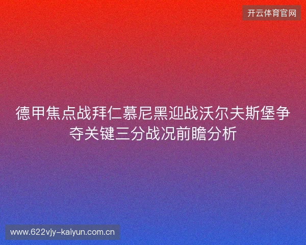 德甲焦点战拜仁慕尼黑迎战沃尔夫斯堡争夺关键三分战况前瞻分析