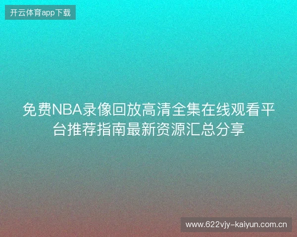 免费NBA录像回放高清全集在线观看平台推荐指南最新资源汇总分享
