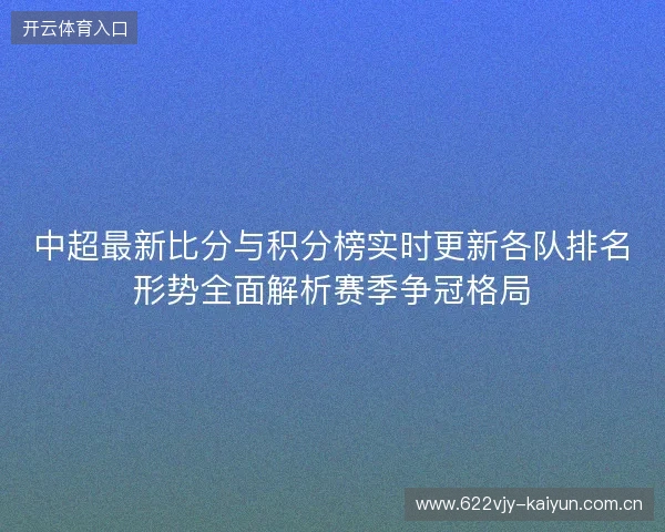 中超最新比分与积分榜实时更新各队排名形势全面解析赛季争冠格局 中超最新比分与积分榜实时更新各队排名形势全面解析赛季争冠格局