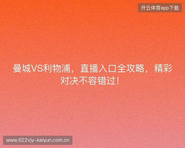 曼城VS利物浦，直播入口全攻略，精彩对决不容错过！