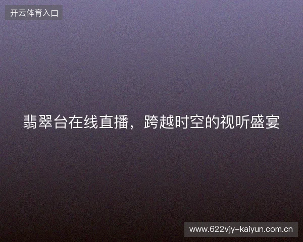 翡翠台在线直播，跨越时空的视听盛宴